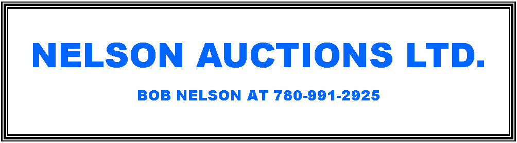 Text Box: Nelson Auctions Ltd.
When you’re Thinking About an Auction Sale
For More Information phone
Bob Nelson at 780-459-6711 or 780-991-2925